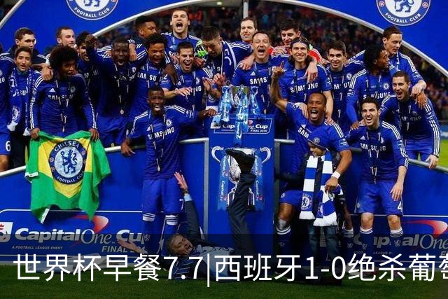 世界杯早餐7.7|西班牙1-0绝杀葡萄牙 中国男篮世预赛大胜中国台北