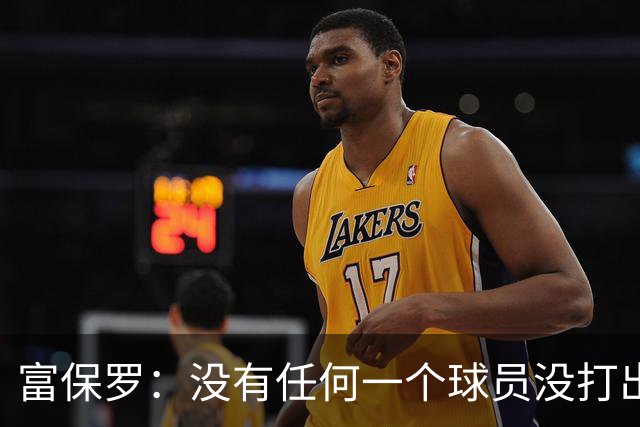 富保罗：没有任何一个球员没打出过糟糕的系列赛 哪怕是乔丹