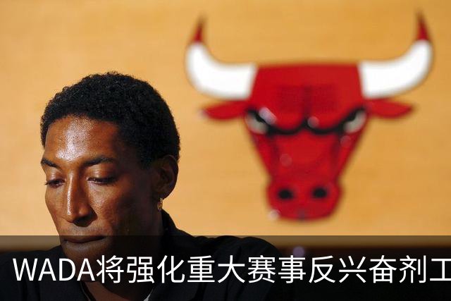 WADA将强化重大赛事反兴奋剂工作独立性